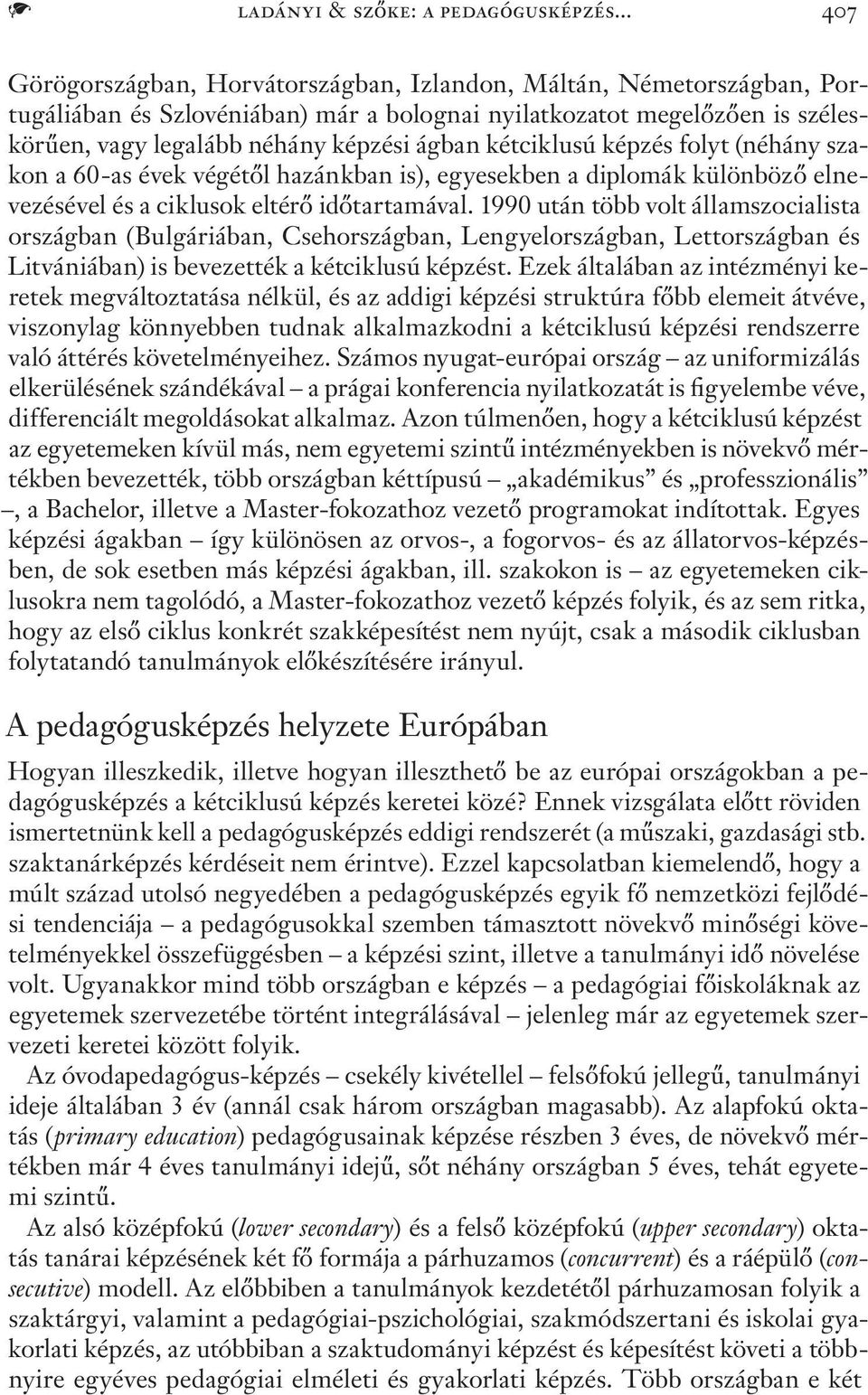 kétciklusú képzés folyt (néhány szakon a 60-as évek végétől hazánkban is), egyesekben a diplomák különböző elnevezésével és a ciklusok eltérő időtartamával.