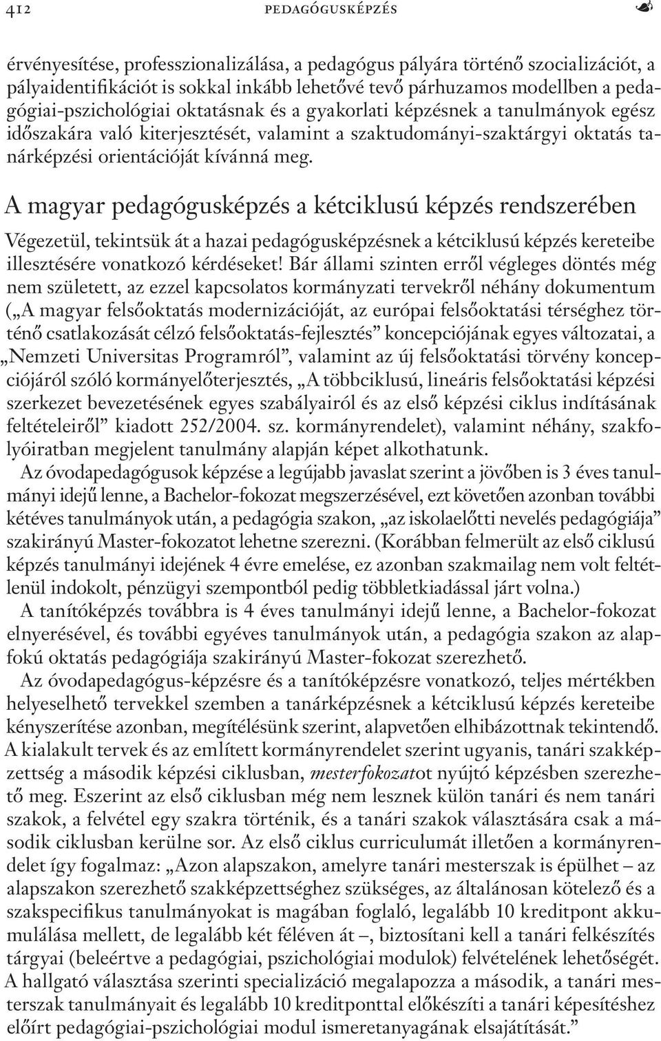 A magyar pedagógusképzés a kétciklusú képzés rendszerében Végezetül, tekintsük át a hazai pedagógusképzésnek a kétciklusú képzés kereteibe illesztésére vonatkozó kérdéseket!