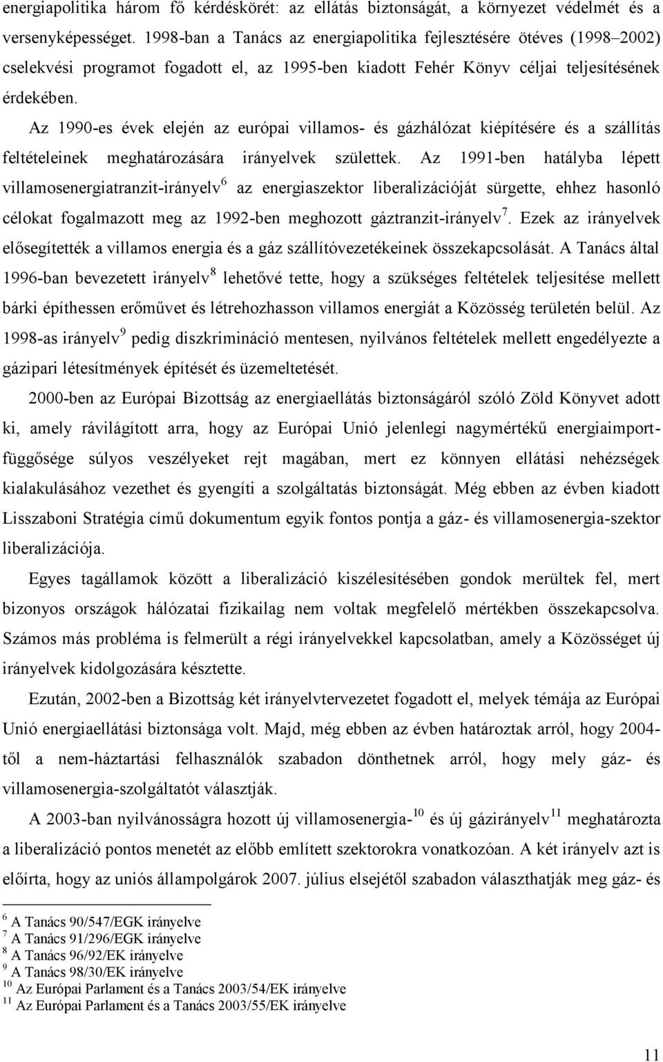 Az 1990-es évek elején az európai villamos- és gázhálózat kiépítésére és a szállítás feltételeinek meghatározására irányelvek születtek.