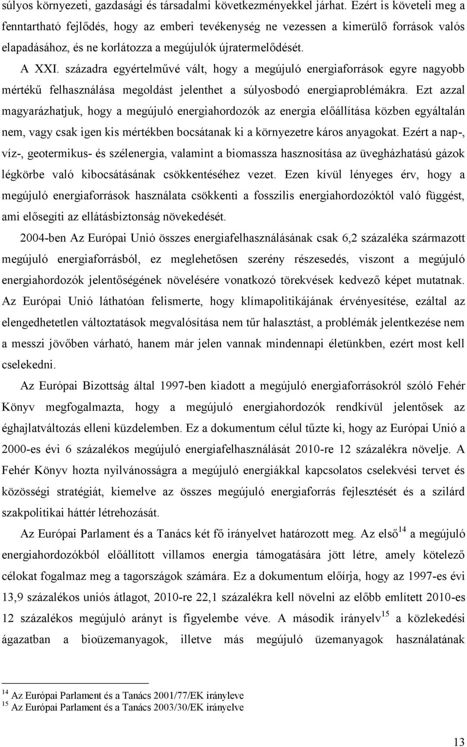 századra egyértelművé vált, hogy a megújuló energiaforrások egyre nagyobb mértékű felhasználása megoldást jelenthet a súlyosbodó energiaproblémákra.