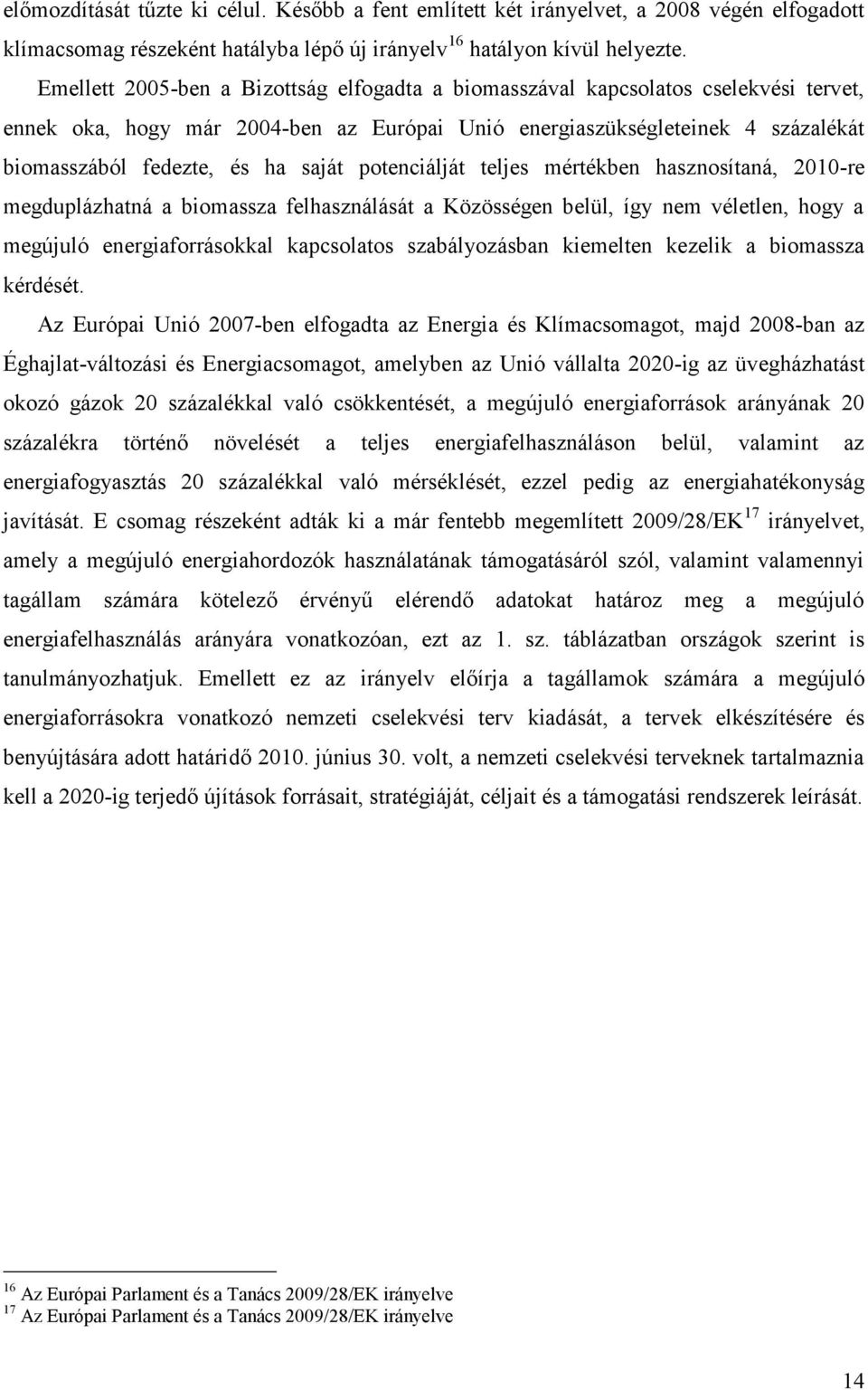 saját potenciálját teljes mértékben hasznosítaná, 2010-re megduplázhatná a biomassza felhasználását a Közösségen belül, így nem véletlen, hogy a megújuló energiaforrásokkal kapcsolatos szabályozásban