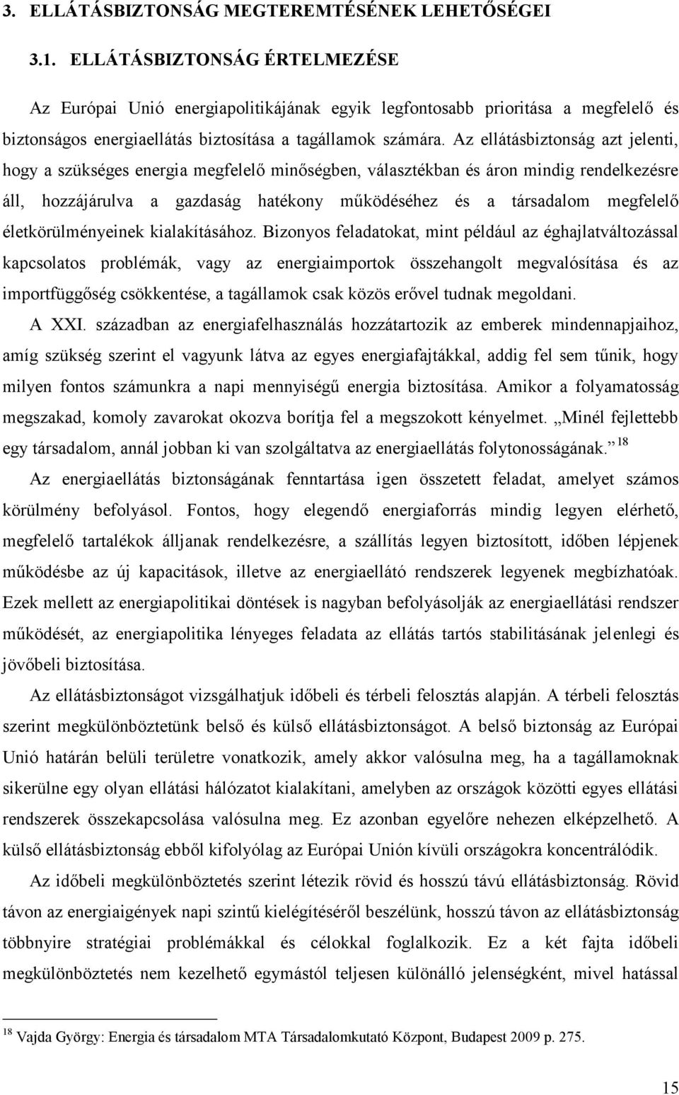 Az ellátásbiztonság azt jelenti, hogy a szükséges energia megfelelő minőségben, választékban és áron mindig rendelkezésre áll, hozzájárulva a gazdaság hatékony működéséhez és a társadalom megfelelő