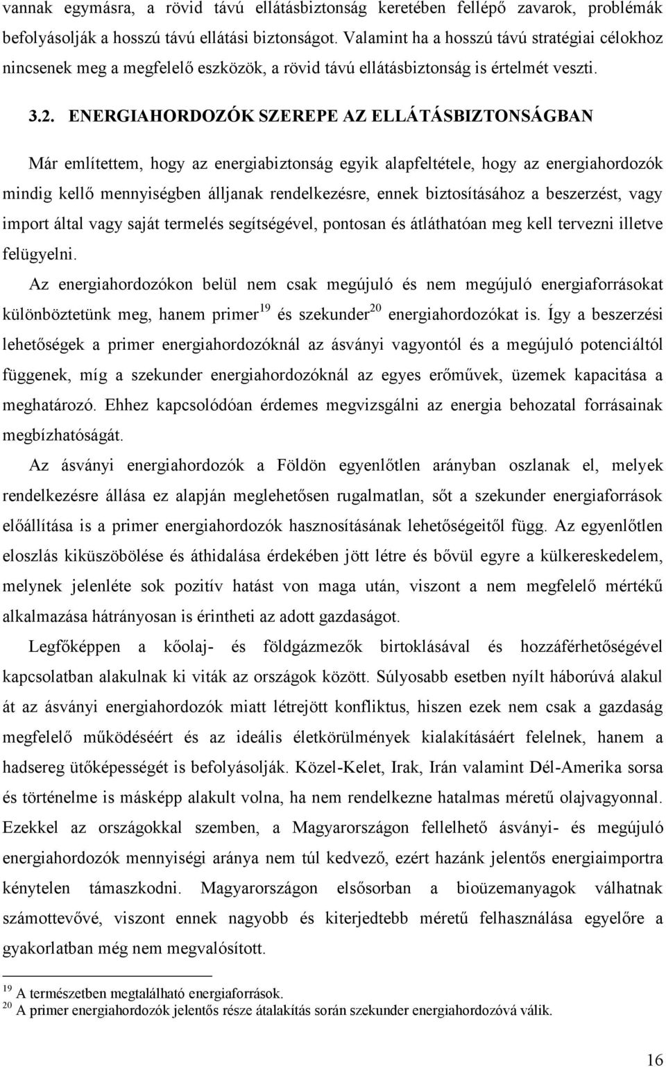 ENERGIAHORDOZÓK SZEREPE AZ ELLÁTÁSBIZTONSÁGBAN Már említettem, hogy az energiabiztonság egyik alapfeltétele, hogy az energiahordozók mindig kellő mennyiségben álljanak rendelkezésre, ennek