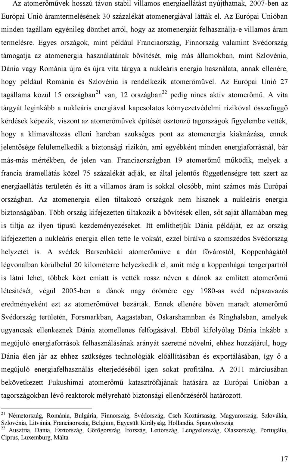 Egyes országok, mint például Franciaország, Finnország valamint Svédország támogatja az atomenergia használatának bővítését, míg más államokban, mint Szlovénia, Dánia vagy Románia újra és újra vita