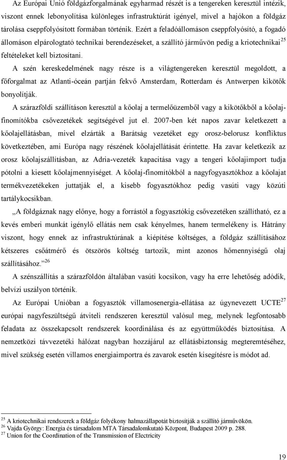 Ezért a feladóállomáson cseppfolyósító, a fogadó állomáson elpárologtató technikai berendezéseket, a szállító járművön pedig a kriotechnikai 25 feltételeket kell biztosítani.