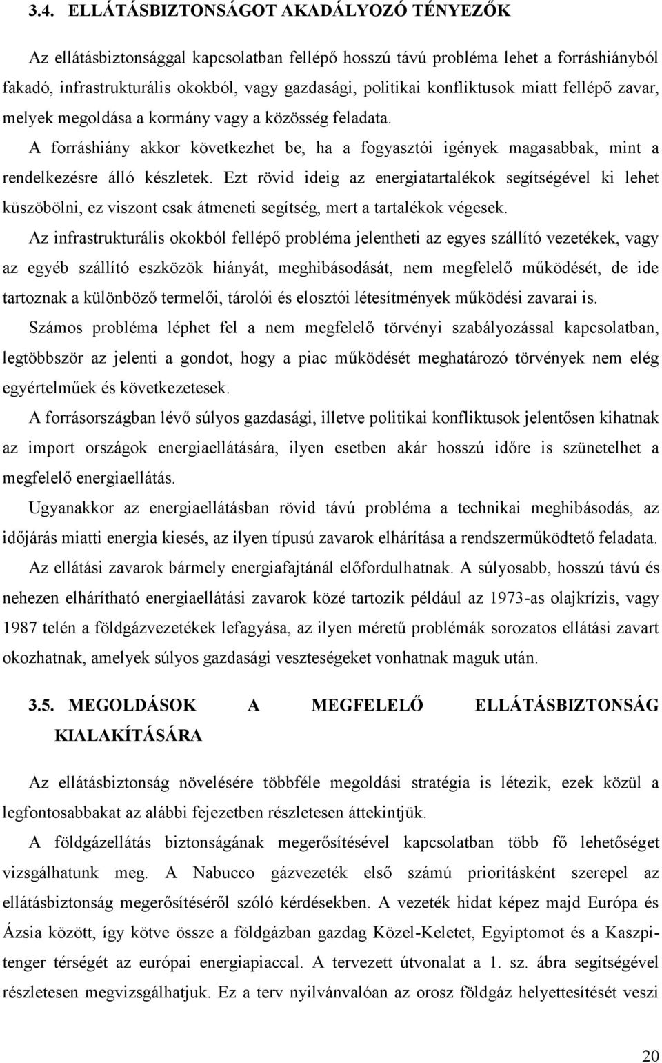 Ezt rövid ideig az energiatartalékok segítségével ki lehet küszöbölni, ez viszont csak átmeneti segítség, mert a tartalékok végesek.