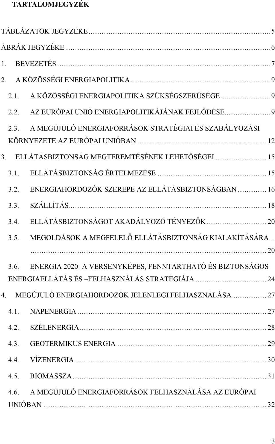 .. 16 3.3. SZÁLLÍTÁS... 18 3.4. ELLÁTÁSBIZTONSÁGOT AKADÁLYOZÓ TÉNYEZŐK... 20 3.5. MEGOLDÁSOK A MEGFELELŐ ELLÁTÁSBIZTONSÁG KIALAKÍTÁSÁRA..... 20 3.6. ENERGIA 2020: A VERSENYKÉPES, FENNTARTHATÓ ÉS BIZTONSÁGOS ENERGIAELLÁTÁS ÉS FELHASZNÁLÁS STRATÉGIÁJA.