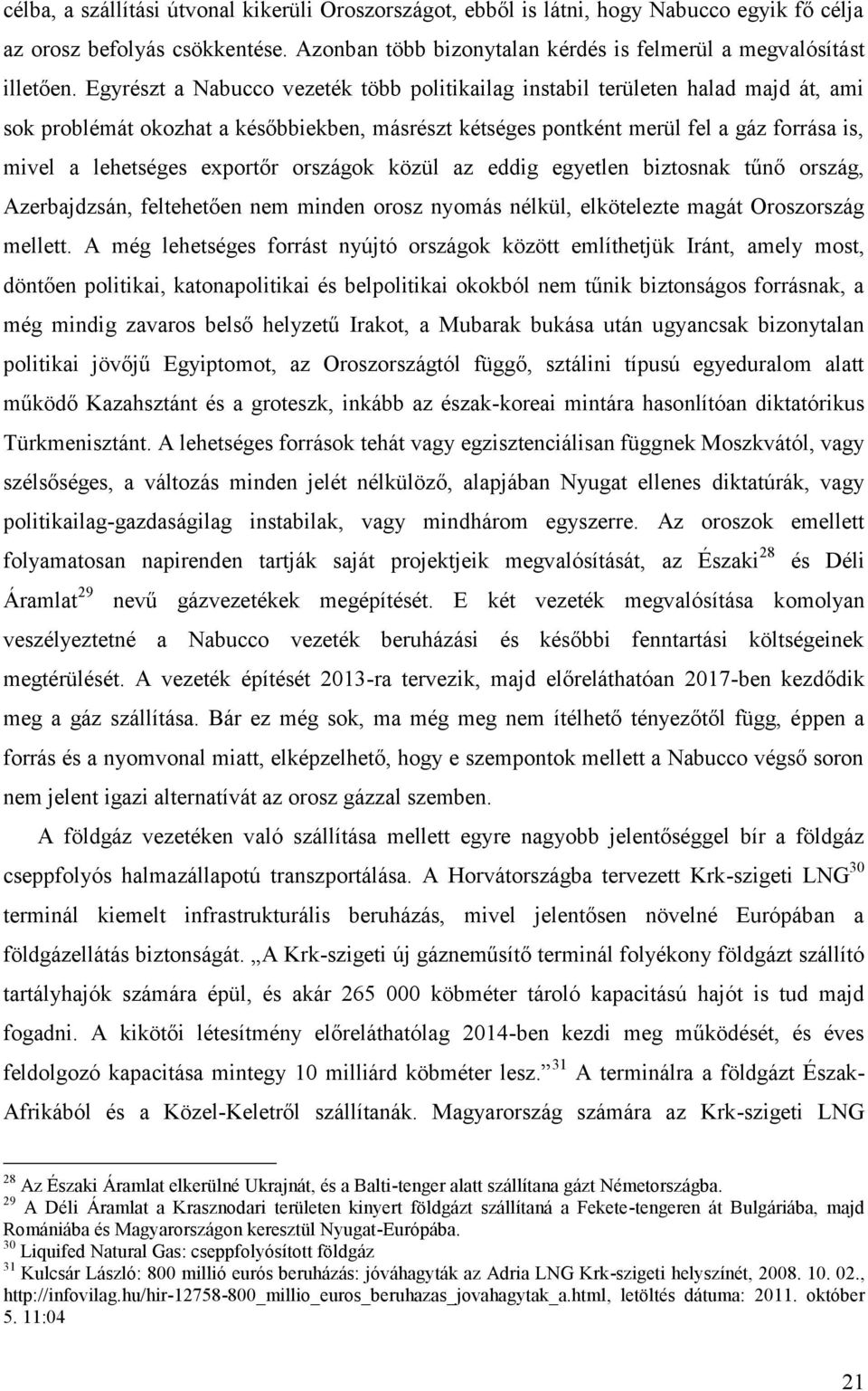 exportőr országok közül az eddig egyetlen biztosnak tűnő ország, Azerbajdzsán, feltehetően nem minden orosz nyomás nélkül, elkötelezte magát Oroszország mellett.