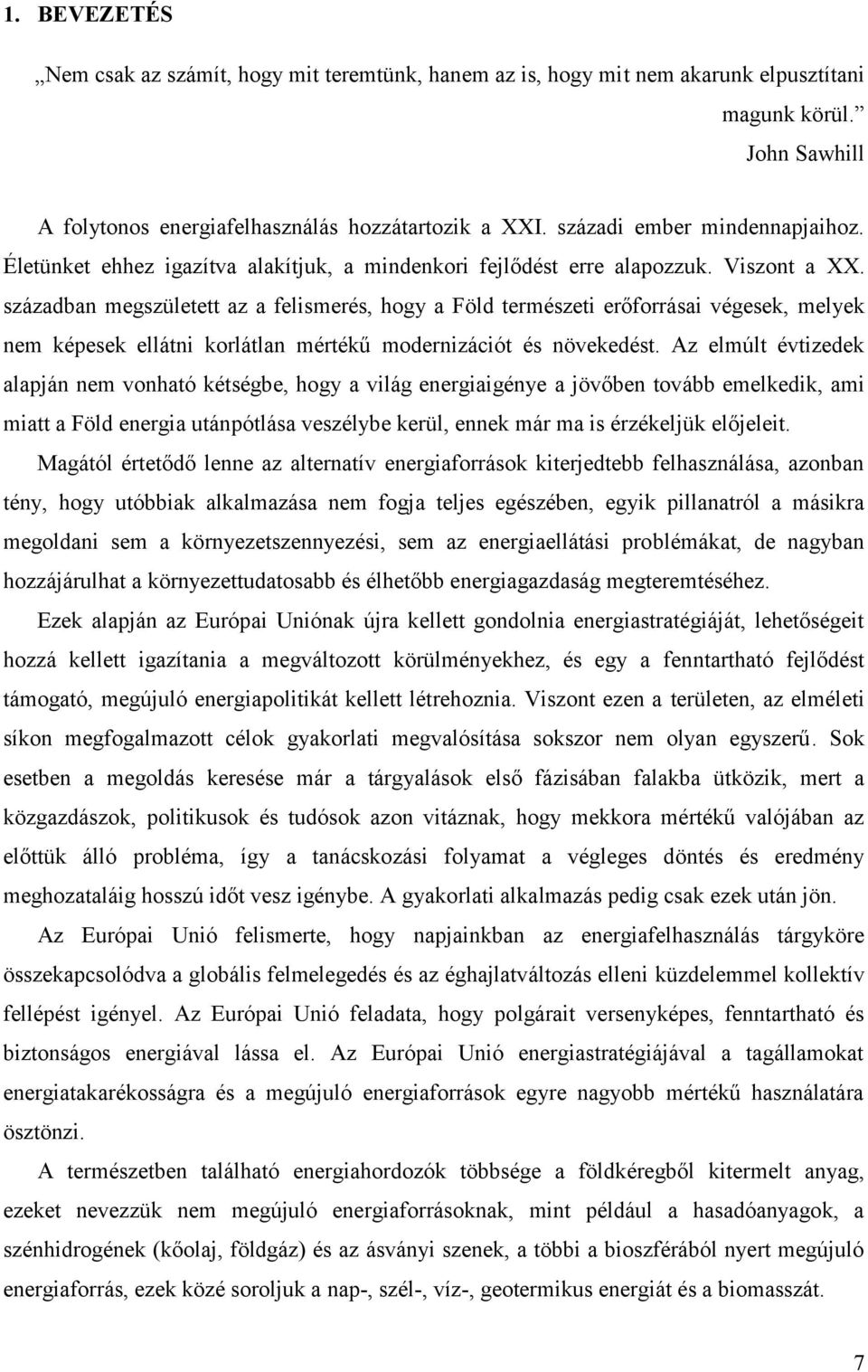 században megszületett az a felismerés, hogy a Föld természeti erőforrásai végesek, melyek nem képesek ellátni korlátlan mértékű modernizációt és növekedést.