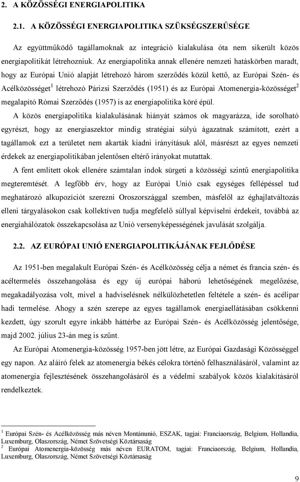 (1951) és az Európai Atomenergia-közösséget 2 megalapító Római Szerződés (1957) is az energiapolitika köré épül.