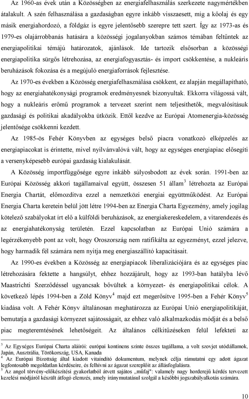 Így az 1973-as és 1979-es olajárrobbanás hatására a közösségi jogalanyokban számos témában feltűntek az energiapolitikai témájú határozatok, ajánlások.