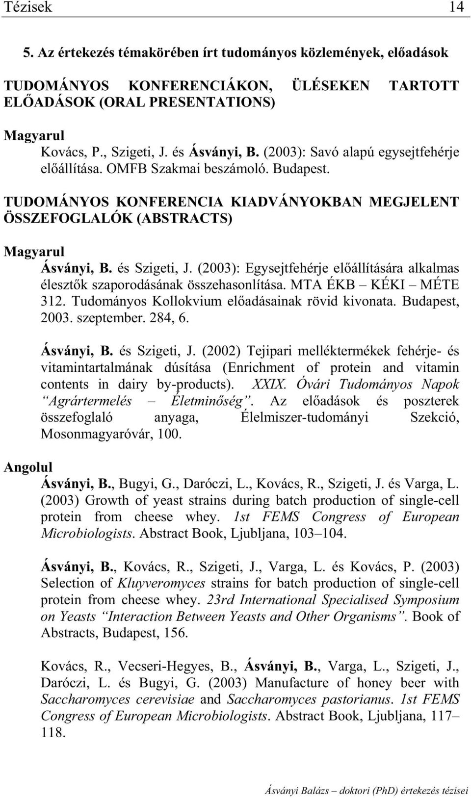 (2003): Egysejtfehérje el állítására alkalmas éleszt k szaporodásának összehasonlítása. MTA ÉKB KÉKI MÉTE 312. Tudományos Kollokvium el adásainak rövid kivonata. Budapest, 2003. szeptember. 284, 6.