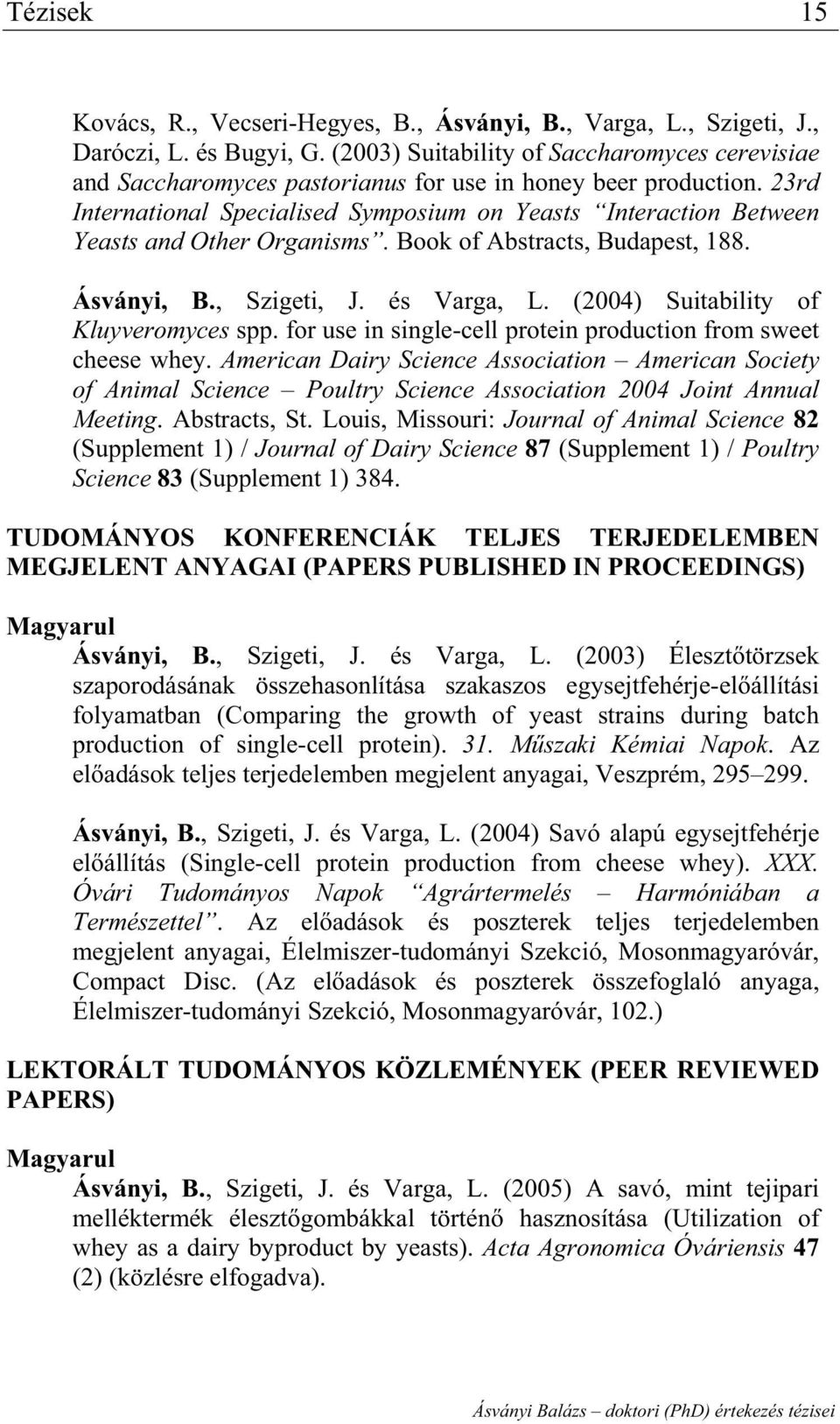 23rd International Specialised Symposium on Yeasts Interaction Between Yeasts and Other Organisms. Book of Abstracts, Budapest, 188. Ásványi, B., Szigeti, J. és Varga, L.