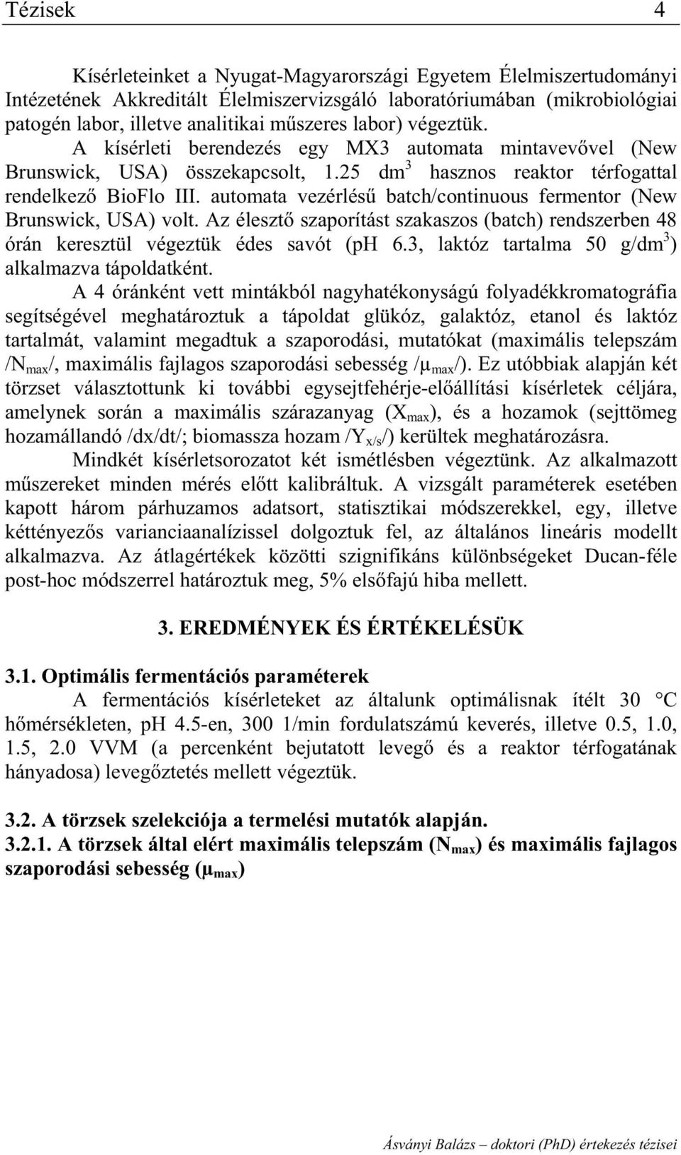 automata vezérlés batch/continuous fermentor (New Brunswick, USA) volt. Az éleszt szaporítást szakaszos (batch) rendszerben 48 órán keresztül végeztük édes savót (ph 6.