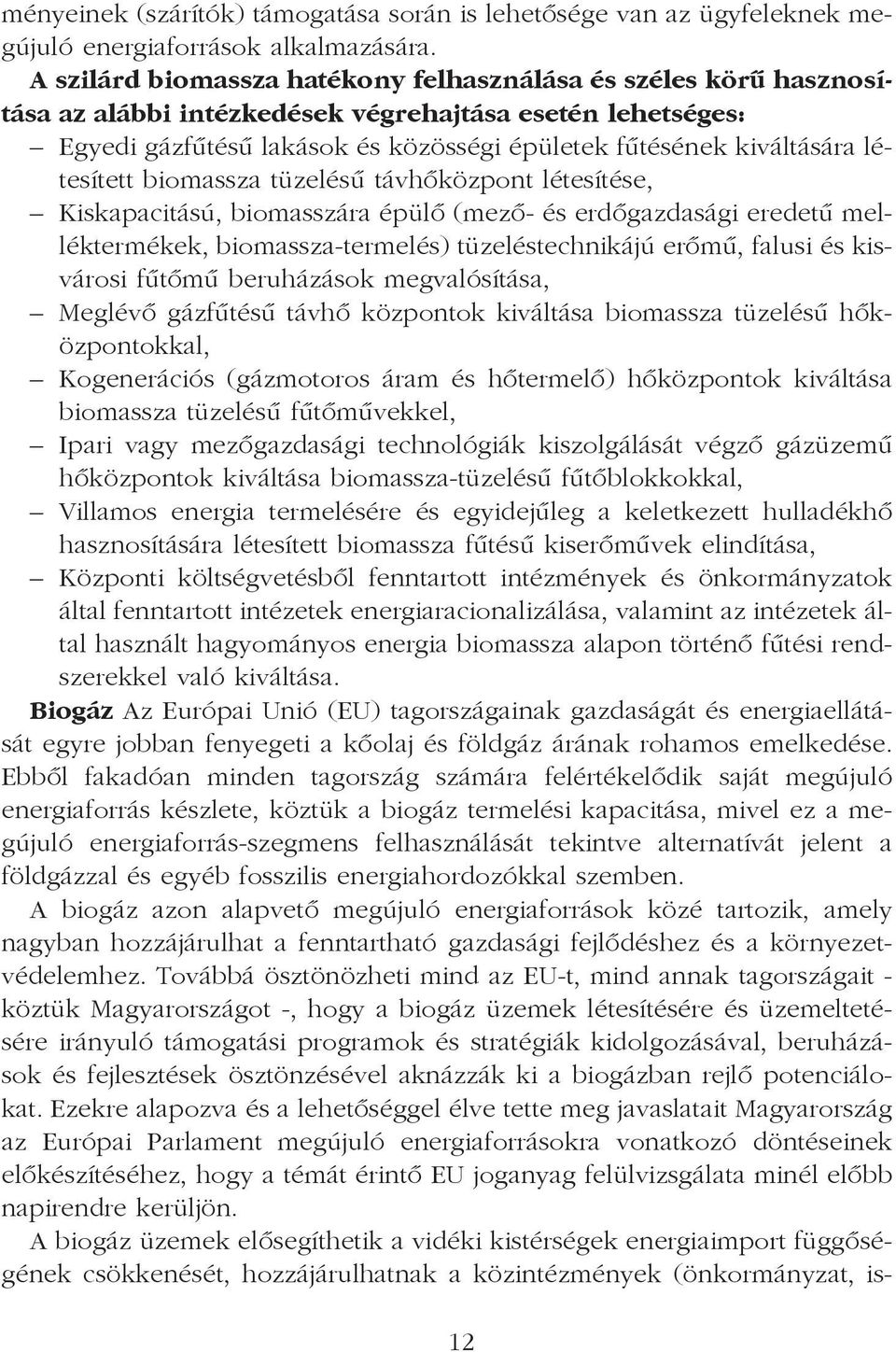 létesített biomassza tüzelésû távhõközpont létesítése, Kiskapacitású, biomasszára épülõ (mezõ- és erdõgazdasági eredetû melléktermékek, biomassza-termelés) tüzeléstechnikájú erõmû, falusi és