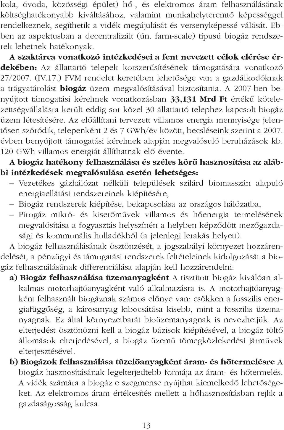 A szaktárca vonatkozó intézkedései a fent nevezett célok elérése érdekében: Az állattartó telepek korszerûsítésének támogatására vonatkozó 27/2007. (IV.17.