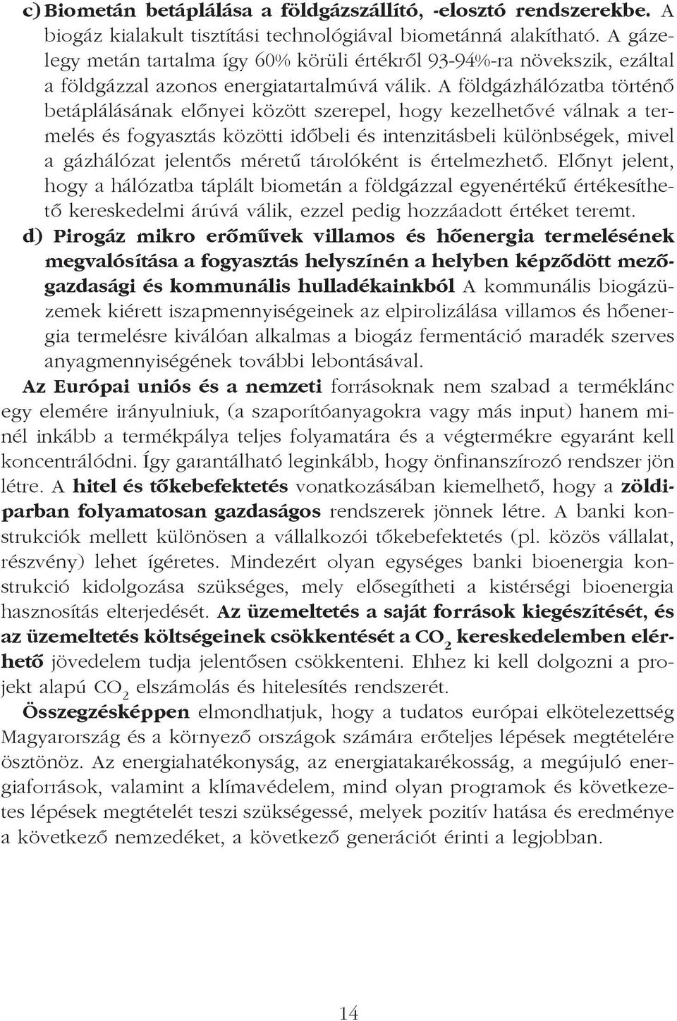 A földgázhálózatba történõ betáplálásának elõnyei között szerepel, hogy kezelhetõvé válnak a termelés és fogyasztás közötti idõbeli és intenzitásbeli különbségek, mivel a gázhálózat jelentõs méretû