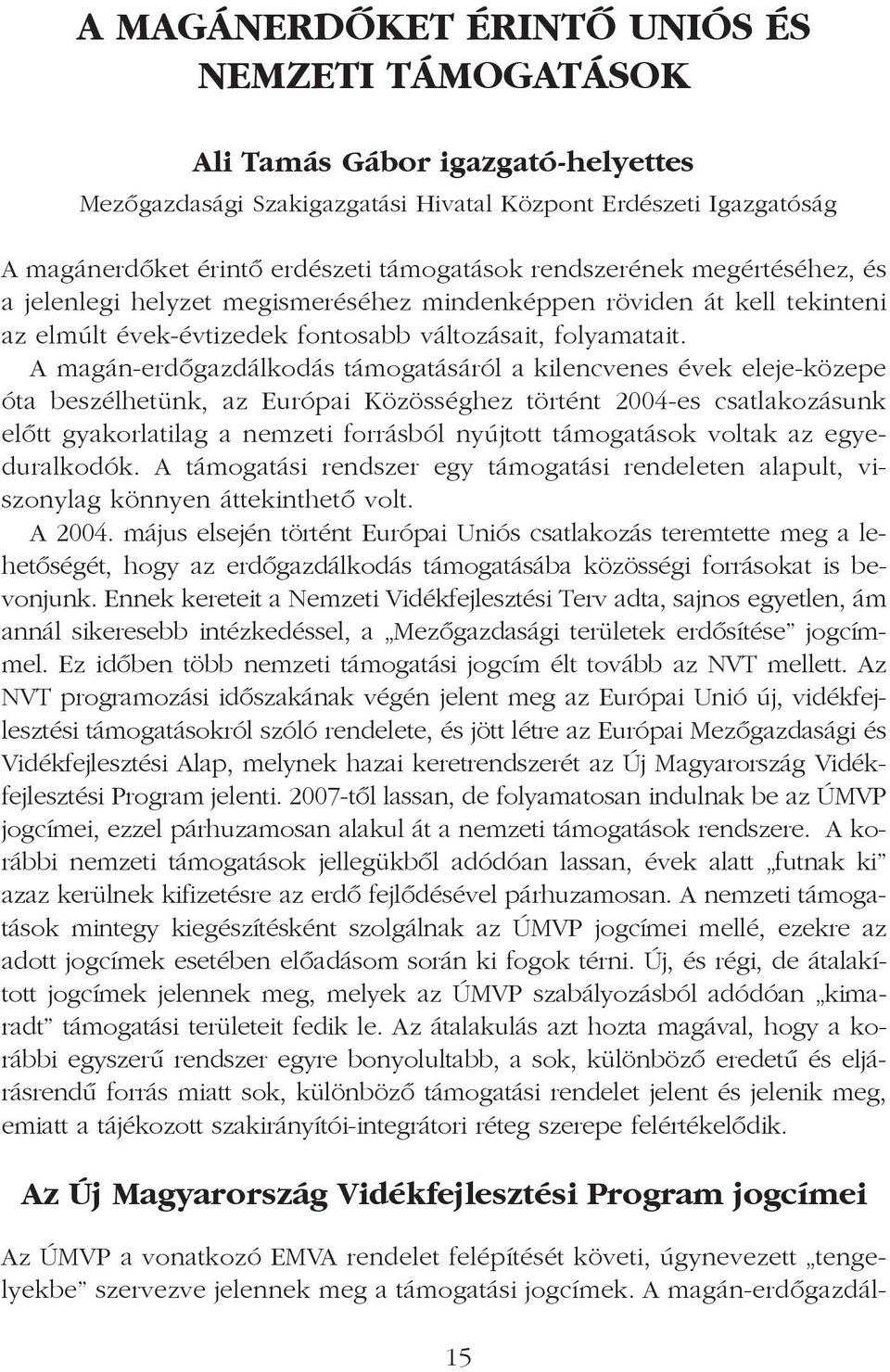 A magán-erdõgazdálkodás támogatásáról a kilencvenes évek eleje-közepe óta beszélhetünk, az Európai Közösséghez történt 2004-es csatlakozásunk elõtt gyakorlatilag a nemzeti forrásból nyújtott