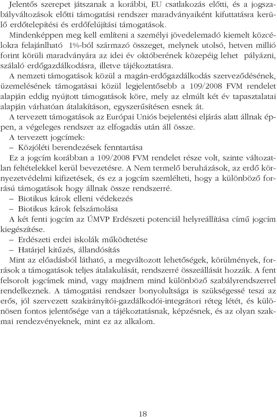 közepéig lehet pályázni, szálaló erdõgazdálkodásra, illetve tájékoztatásra.