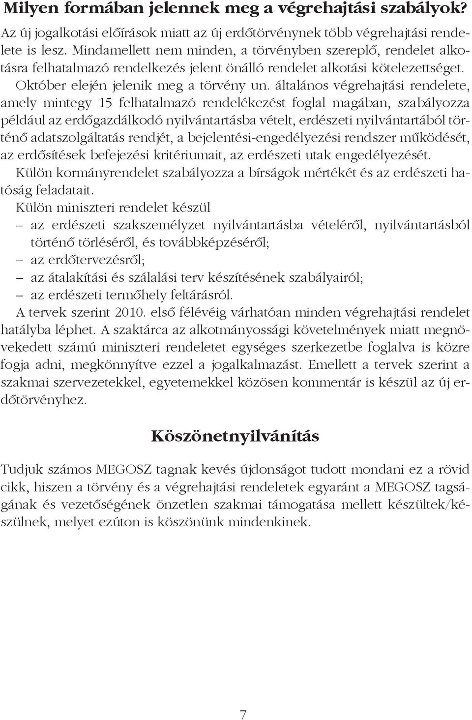 általános végrehajtási rendelete, amely mintegy 15 felhatalmazó rendelékezést foglal magában, szabályozza például az erdõgazdálkodó nyilvántartásba vételt, erdészeti nyilvántartából történõ