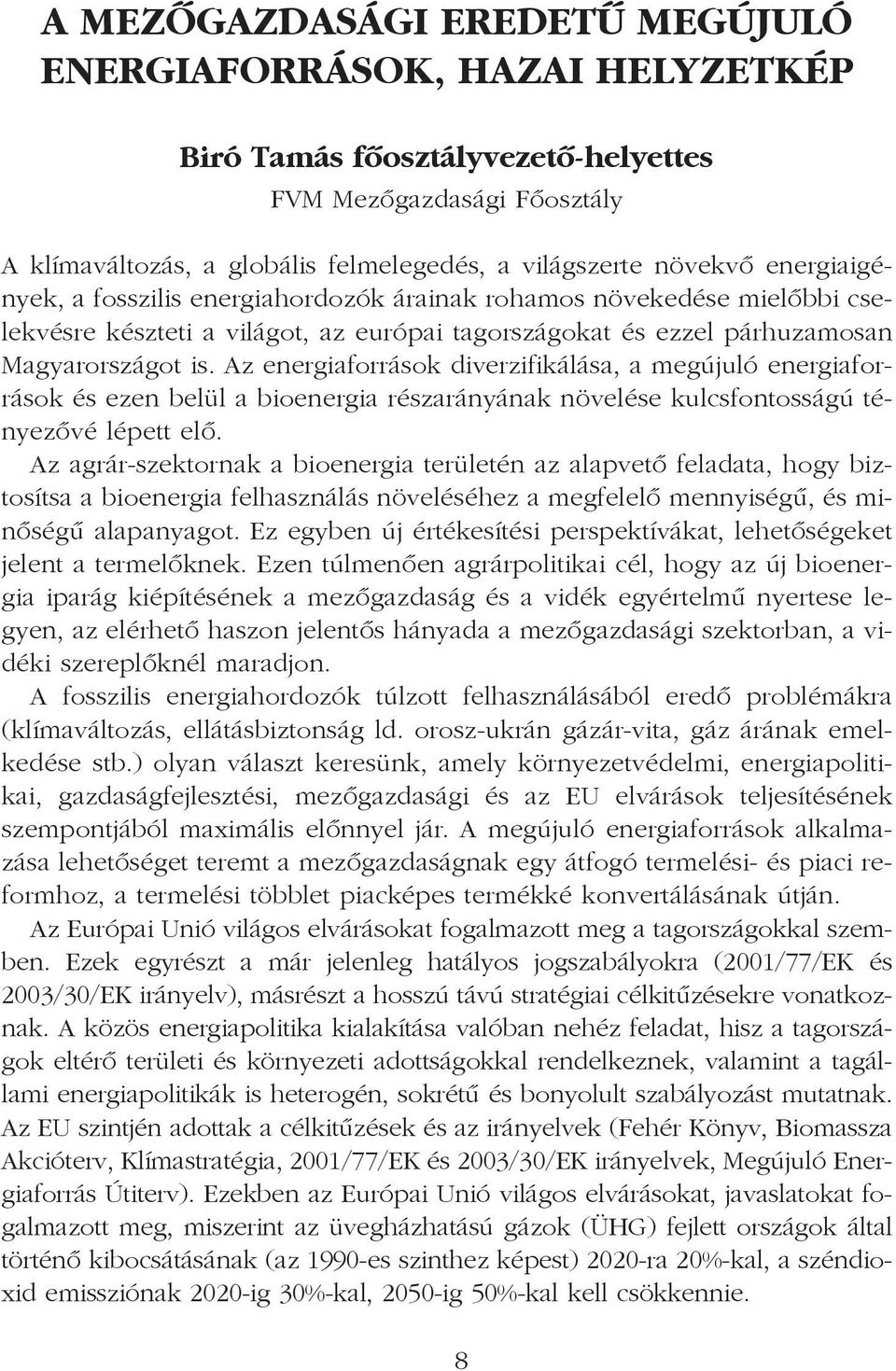 Az energiaforrások diverzifikálása, a megújuló energiaforrások és ezen belül a bioenergia részarányának növelése kulcsfontosságú tényezõvé lépett elõ.