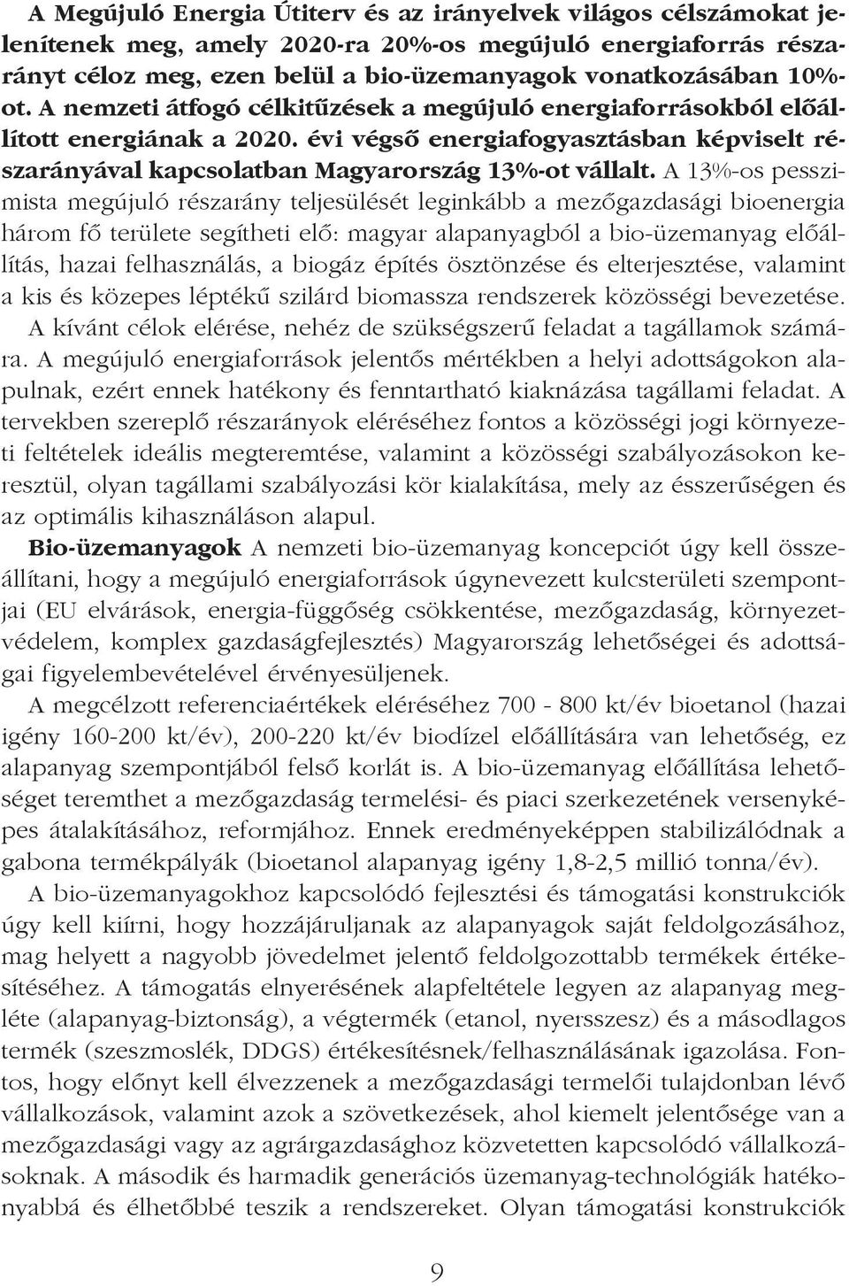 A 13%-os pesszimista megújuló részarány teljesülését leginkább a mezõgazdasági bioenergia három fõ területe segítheti elõ: magyar alapanyagból a bio-üzemanyag elõállítás, hazai felhasználás, a biogáz