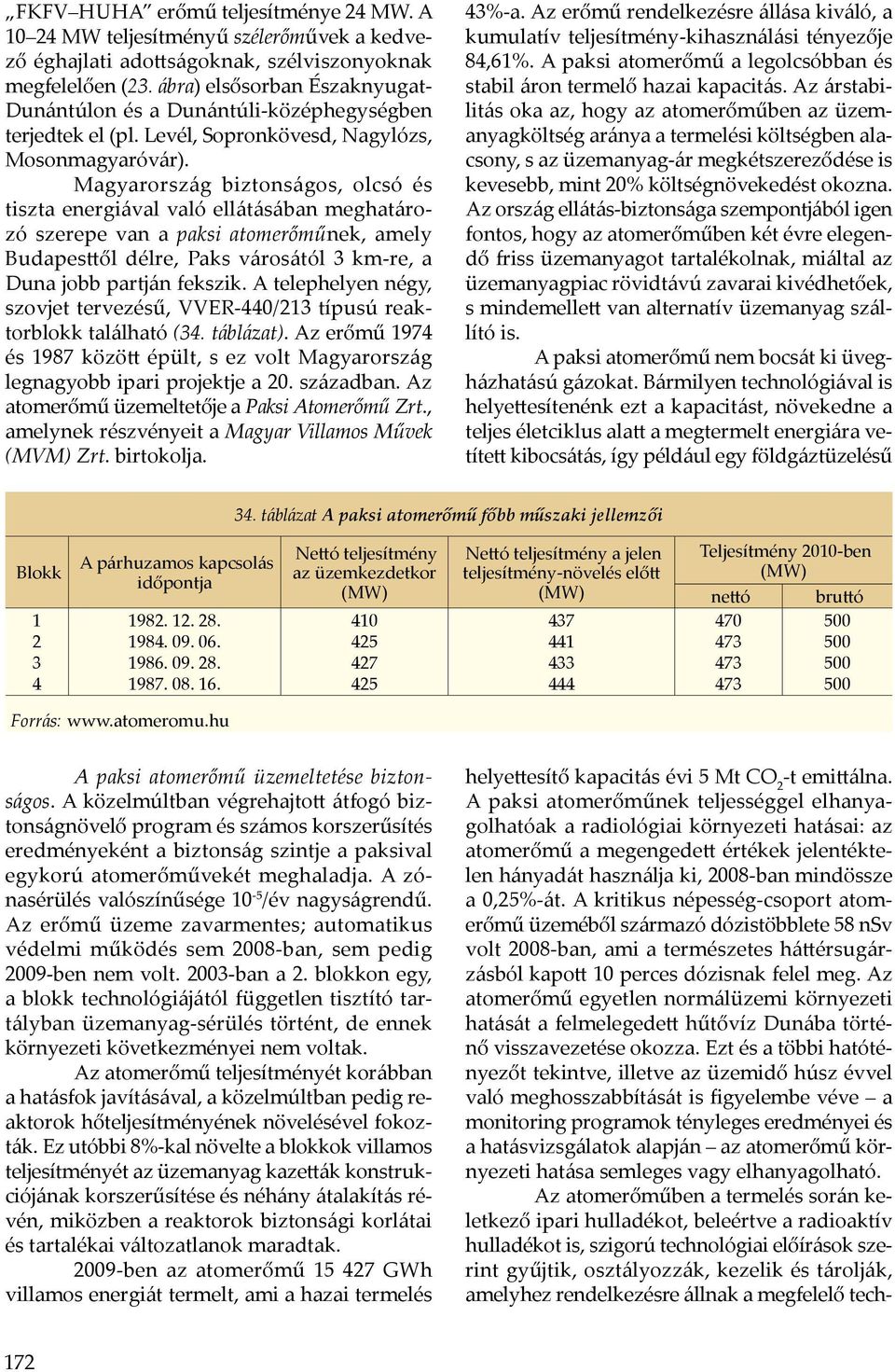 Magyarország biztonságos, olcsó és tiszta energiával való ellátásában meghatározó szerepe van a paksi atomerőműnek, amely Budapesttől délre, Paks városától 3 km-re, a Duna jobb partján fekszik.