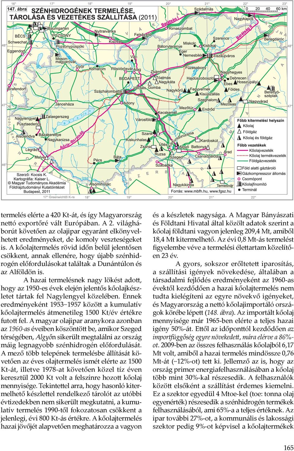 A hazai termelésnek nagy lökést adott, hogy az 1950-es évek elején jelentős kőolajkészletet tártak fel Nagylengyel közelében.