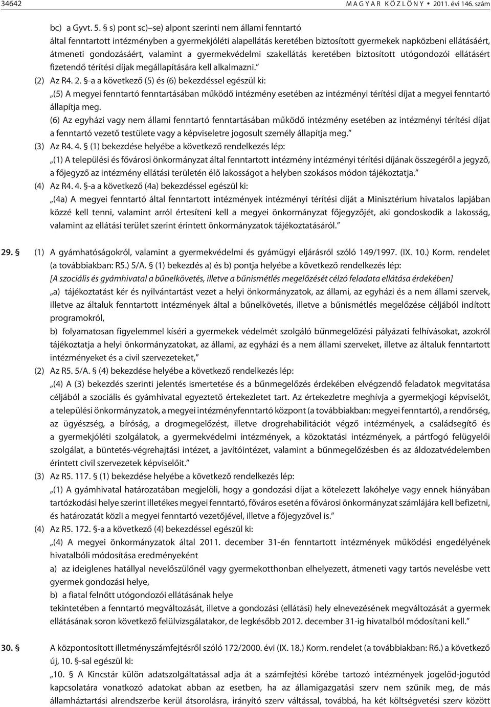 a gyermekvédelmi szakellátás keretében biztosított utógondozói ellátásért fizetendõ térítési díjak megállapítására kell alkalmazni. (2) Az R4. 2.