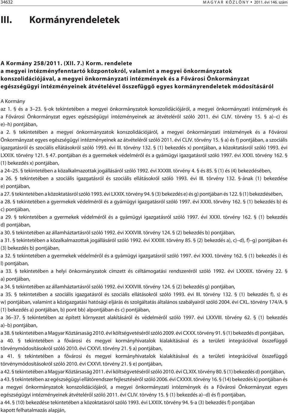 átvételével összefüggõ egyes kormányrendeletek módosításáról A Kormány az 1. és a 3 23.