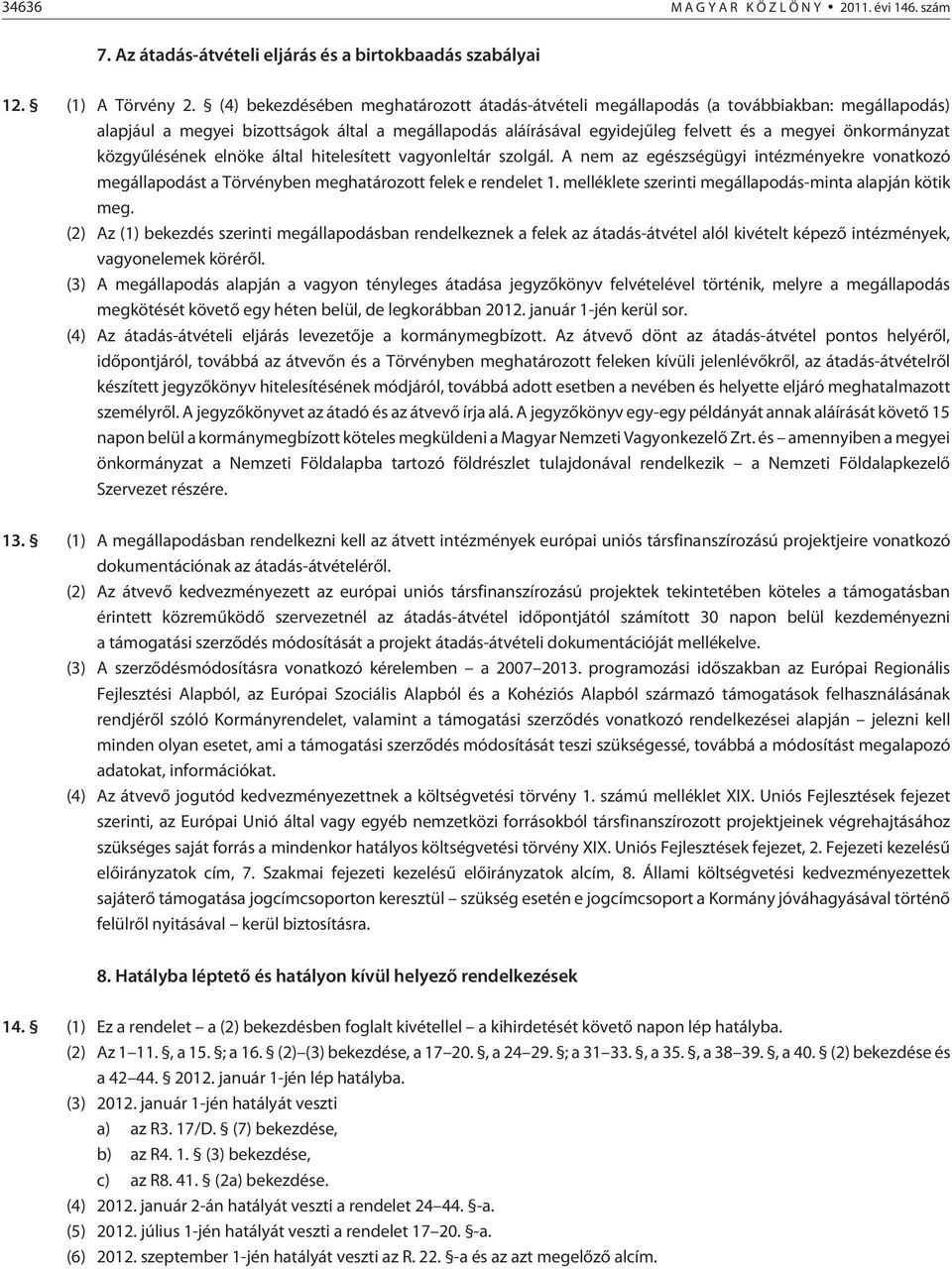 közgyûlésének elnöke által hitelesített vagyonleltár szolgál. A nem az egészségügyi intézményekre vonatkozó megállapodást a Törvényben meghatározott felek e rendelet 1.