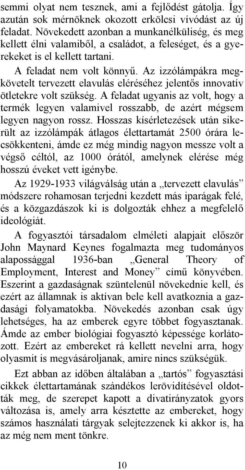 Az izzólámpákra megkövetelt tervezett elavulás eléréséhez jelentős innovatív ötletekre volt szükség.