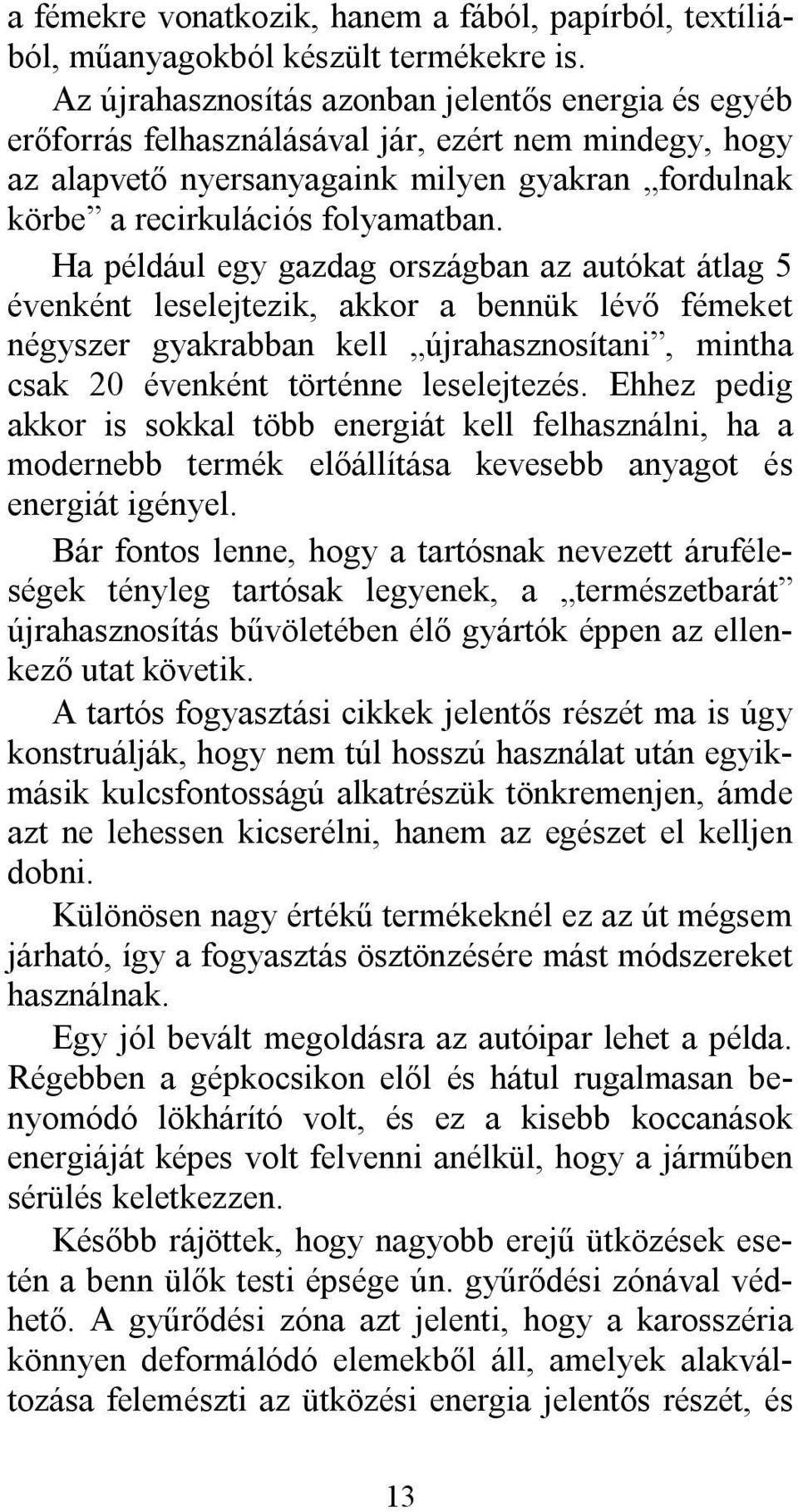 Ha például egy gazdag országban az autókat átlag 5 évenként leselejtezik, akkor a bennük lévő fémeket négyszer gyakrabban kell újrahasznosítani, mintha csak 20 évenként történne leselejtezés.