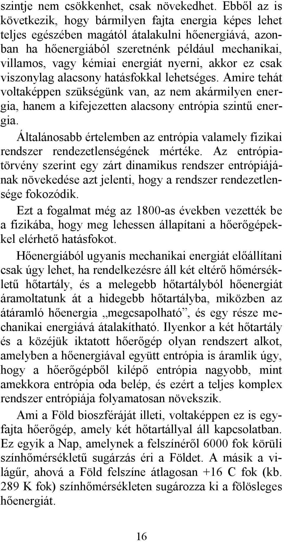 nyerni, akkor ez csak viszonylag alacsony hatásfokkal lehetséges. Amire tehát voltaképpen szükségünk van, az nem akármilyen energia, hanem a kifejezetten alacsony entrópia szintű energia.