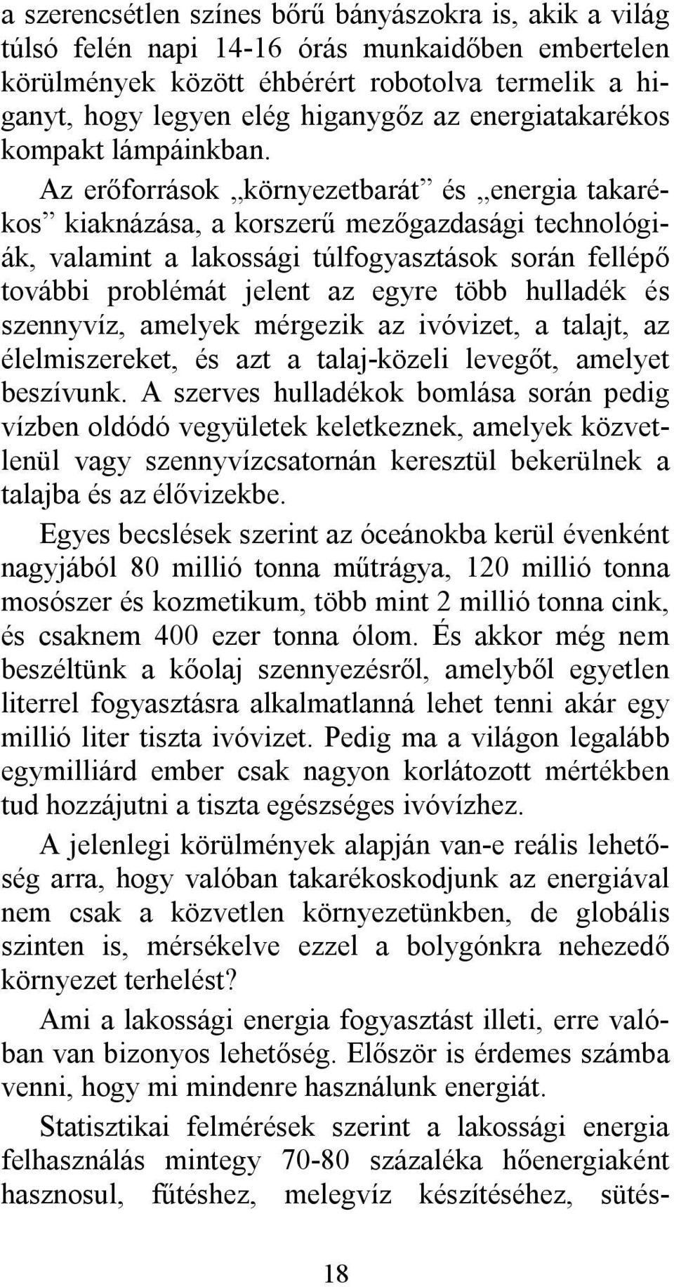 Az erőforrások környezetbarát és energia takarékos kiaknázása, a korszerű mezőgazdasági technológiák, valamint a lakossági túlfogyasztások során fellépő további problémát jelent az egyre több