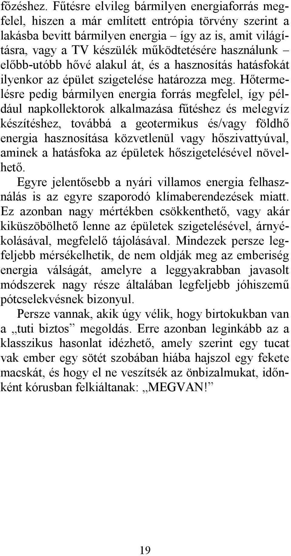 használunk előbb-utóbb hővé alakul át, és a hasznosítás hatásfokát ilyenkor az épület szigetelése határozza meg.