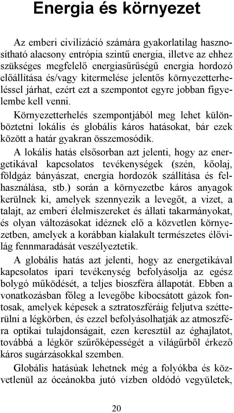 Környezetterhelés szempontjából meg lehet különböztetni lokális és globális káros hatásokat, bár ezek között a határ gyakran összemosódik.