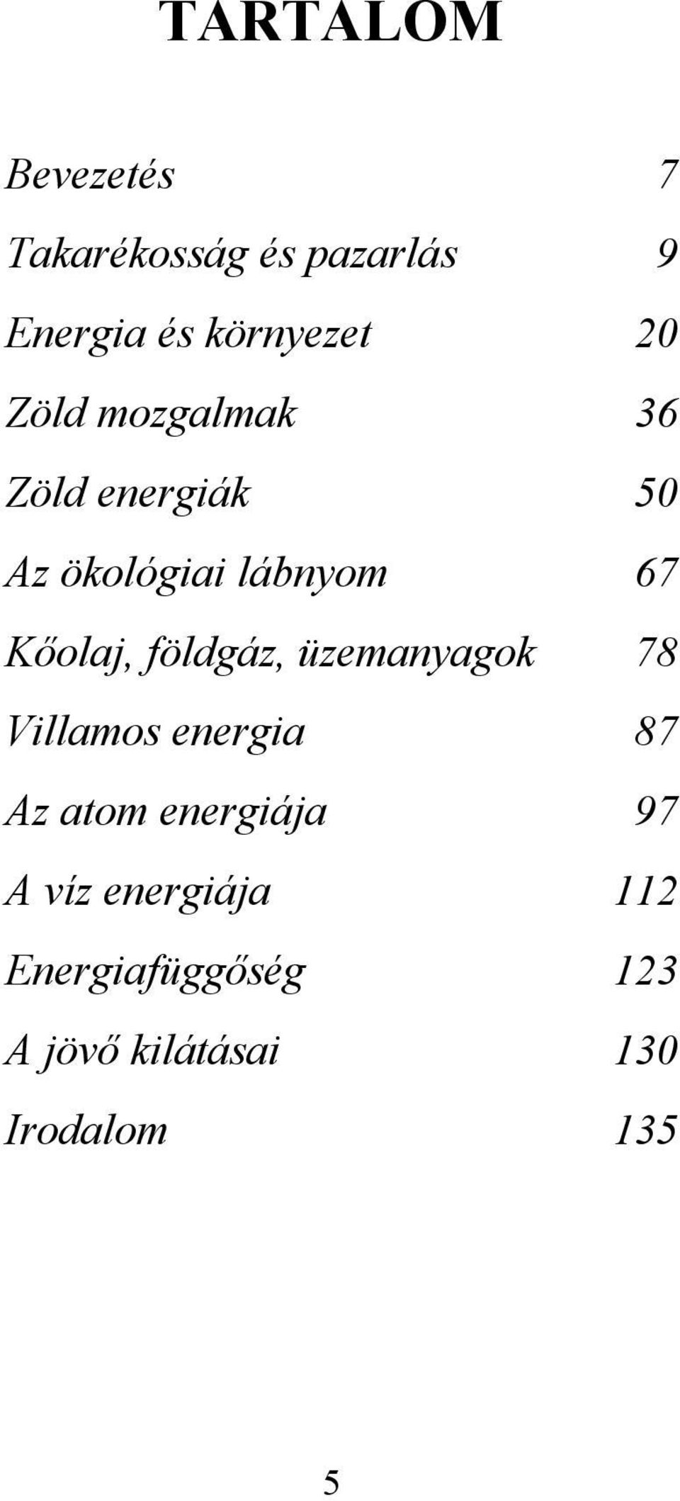 földgáz, üzemanyagok 78 Villamos energia 87 Az atom energiája 97 A