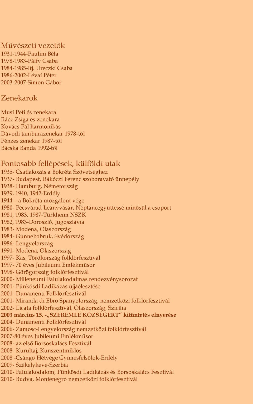 Banda 1992-től Fontosabb fellépések, külföldi utak 1935- Csatlakozás a Bokréta Szövetséghez 1937- Budapest, Rákóczi Ferenc szoboravató ünnepély 1938- Hamburg, Németország 1939, 1940, 1942-Erdély 1944