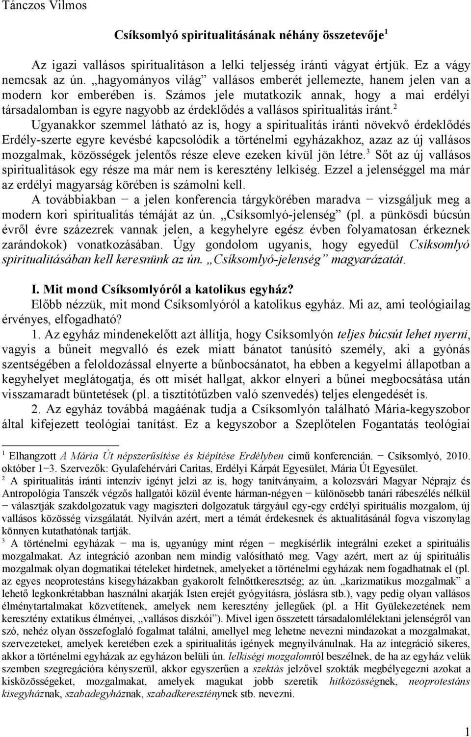 Számos jele mutatkozik annak, hogy a mai erdélyi társadalomban is egyre nagyobb az érdeklődés a vallásos spiritualitás iránt.