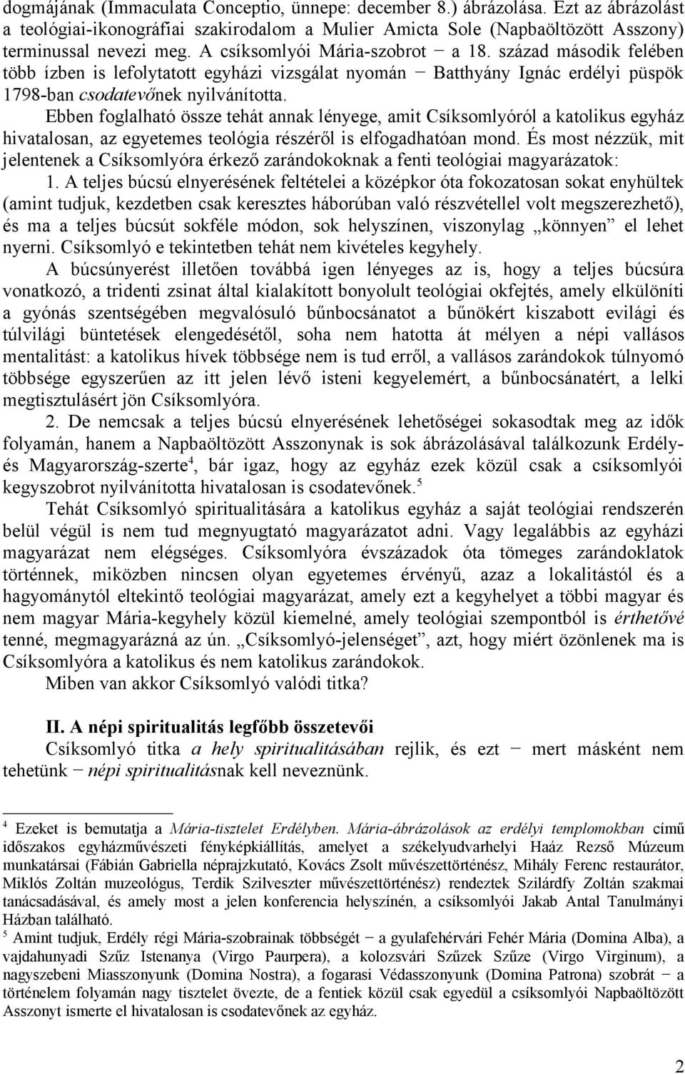 Ebben foglalható össze tehát annak lényege, amit Csíksomlyóról a katolikus egyház hivatalosan, az egyetemes teológia részéről is elfogadhatóan mond.