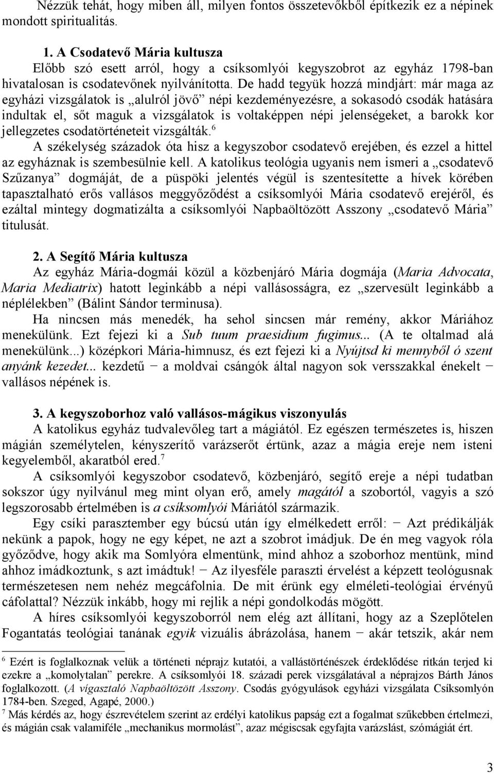 De hadd tegyük hozzá mindjárt: már maga az egyházi vizsgálatok is alulról jövő népi kezdeményezésre, a sokasodó csodák hatására indultak el, sőt maguk a vizsgálatok is voltaképpen népi jelenségeket,