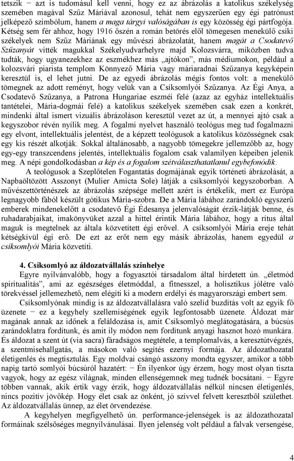 Kétség sem fér ahhoz, hogy 1916 őszén a román betörés elől tömegesen menekülő csíki székelyek nem Szűz Máriának egy művészi ábrázolatát, hanem magát a Csodatevő Szűzanyát vitték magukkal