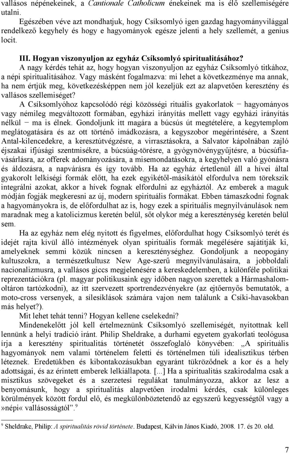 Hogyan viszonyuljon az egyház Csíksomlyó spiritualitásához? A nagy kérdés tehát az, hogy hogyan viszonyuljon az egyház Csíksomlyó titkához, a népi spiritualitásához.