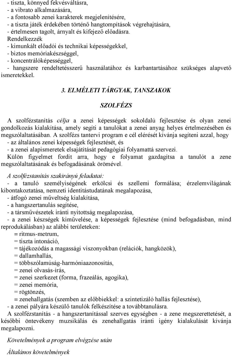 Rendelkezzék - kimunkált előadói és technikai képességekkel, - biztos memóriakészséggel, - koncentrálóképességgel, - hangszere rendeltetésszerű használatához és karbantartásához szükséges alapvető