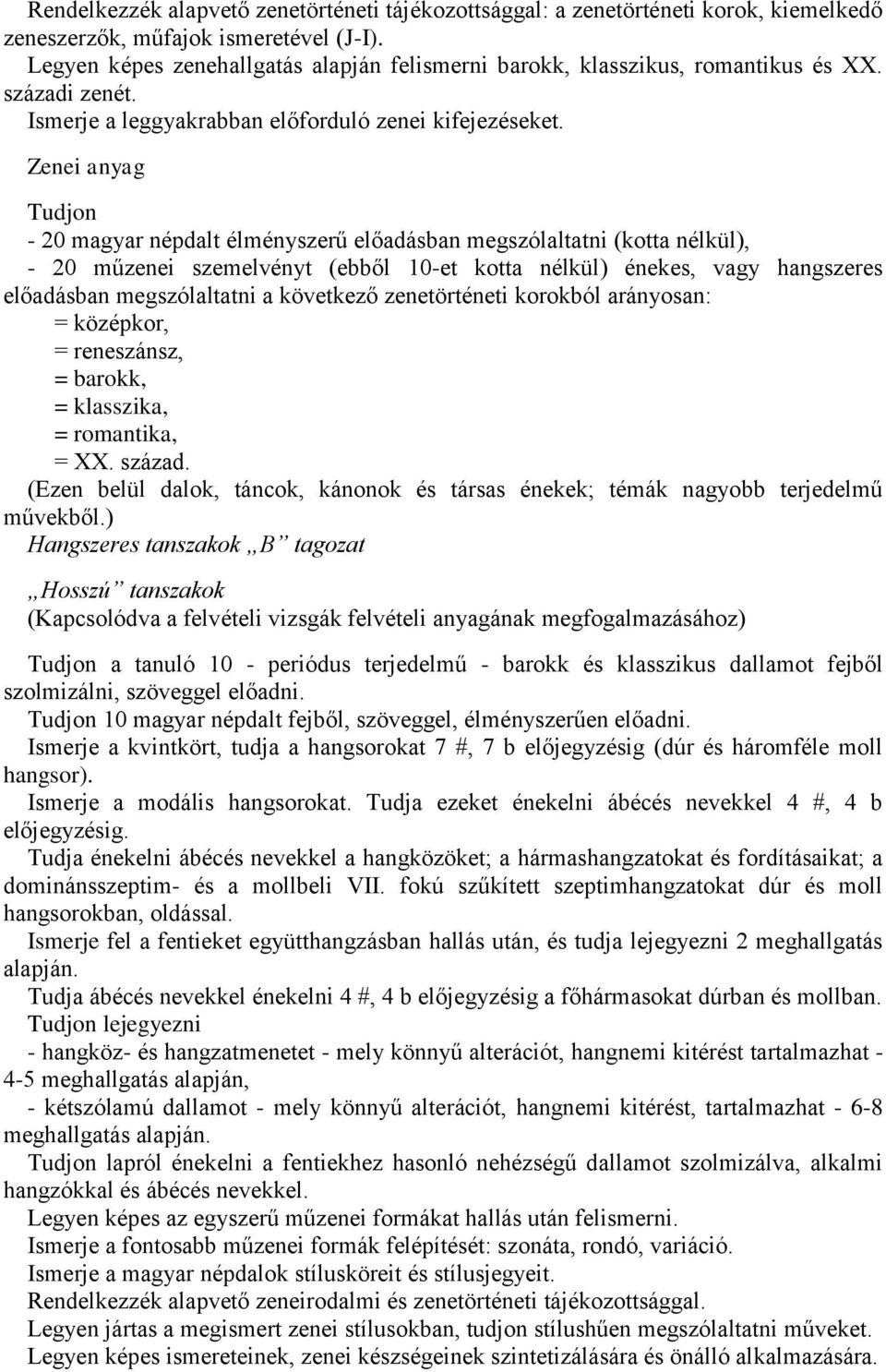 Zenei anyag Tudjon - 20 magyar népdalt élményszerű előadásban megszólaltatni (kotta nélkül), - 20 műzenei szemelvényt (ebből 10-et kotta nélkül) énekes, vagy hangszeres előadásban megszólaltatni a