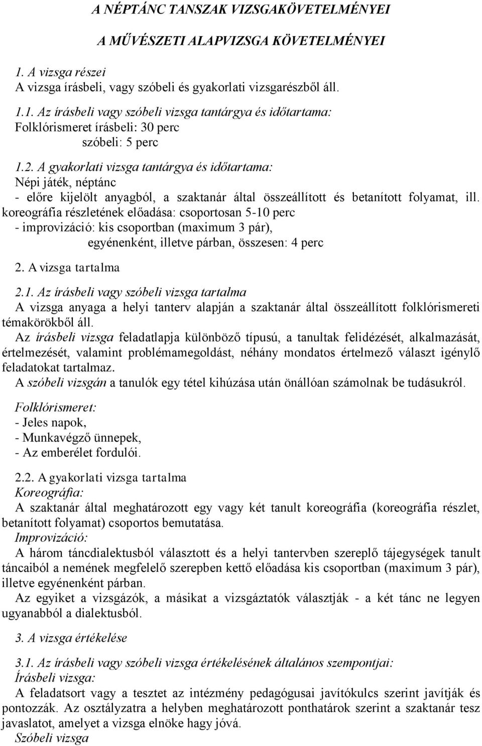 koreográfia részletének előadása: csoportosan 5-10 perc - improvizáció: kis csoportban (maximum 3 pár), egyénenként, illetve párban, összesen: 4 perc 2. A vizsga tartalma 2.1. Az írásbeli vagy szóbeli vizsga tartalma A vizsga anyaga a helyi tanterv alapján a szaktanár által összeállított folklórismereti témakörökből áll.