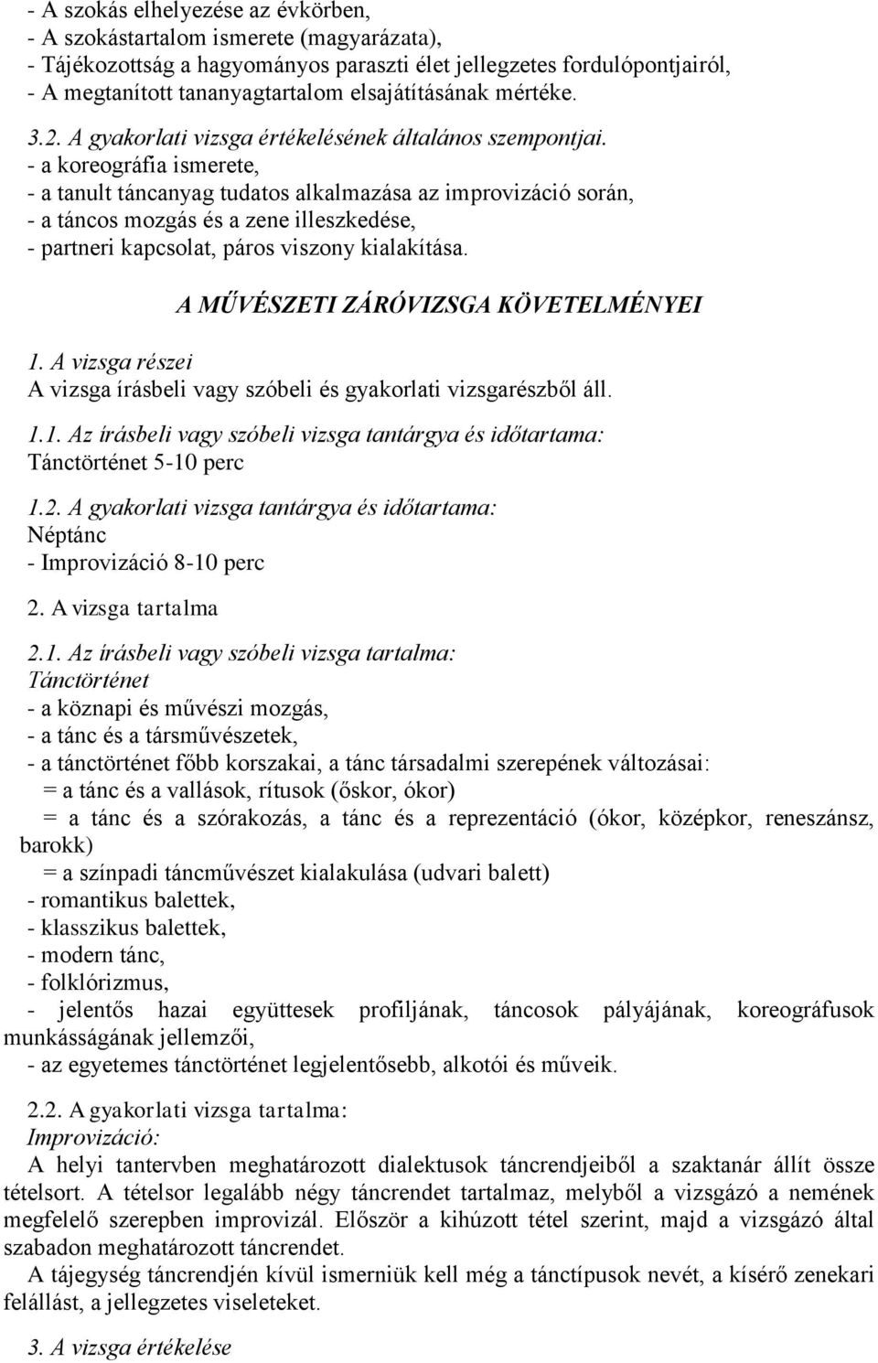 - a koreográfia ismerete, - a tanult táncanyag tudatos alkalmazása az improvizáció során, - a táncos mozgás és a zene illeszkedése, - partneri kapcsolat, páros viszony kialakítása.