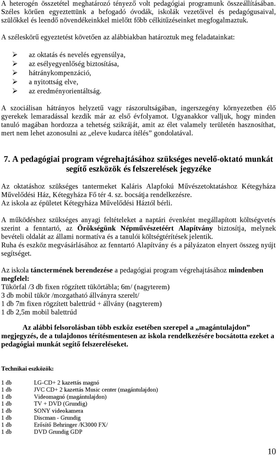 A széleskörű egyeztetést követően az alábbiakban határoztuk meg feladatainkat: az oktatás és nevelés egyensúlya, az esélyegyenlőség biztosítása, hátránykompenzáció, a nyitottság elve, az