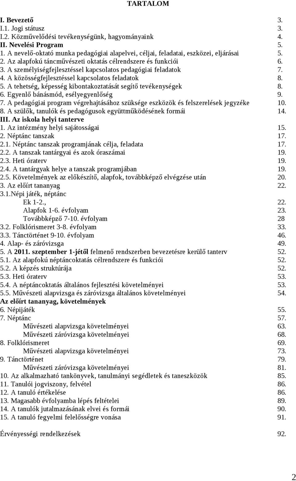 A személyiségfejlesztéssel kapcsolatos pedagógiai feladatok 7. 4. A közösségfejlesztéssel kapcsolatos feladatok 8. 5. A tehetség, képesség kibontakoztatását segítő tevékenységek 8. 6.